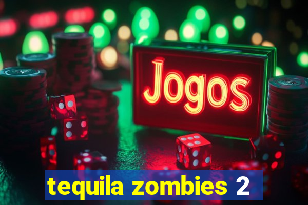 tequila zombies 2